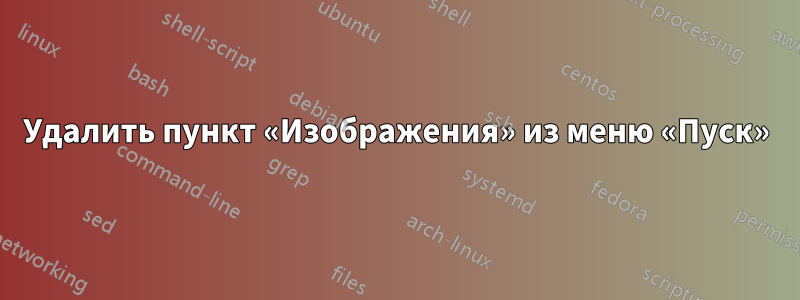 Удалить пункт «Изображения» из меню «Пуск»