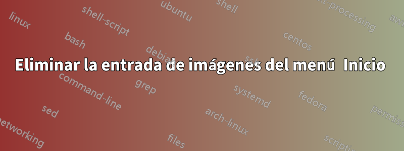 Eliminar la entrada de imágenes del menú Inicio