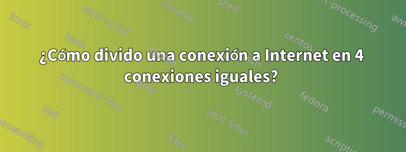 ¿Cómo divido una conexión a Internet en 4 conexiones iguales?