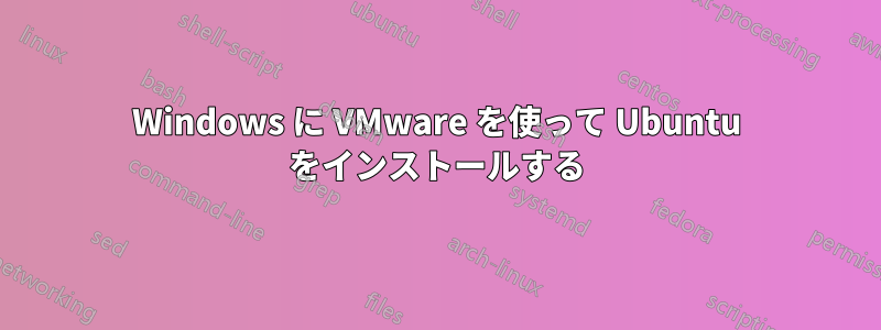 Windows に VMware を使って Ubuntu をインストールする