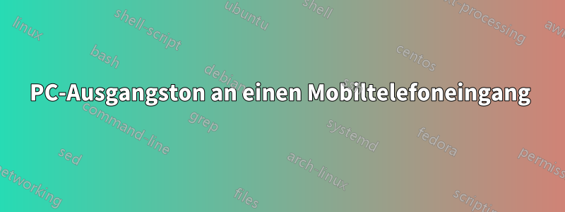 PC-Ausgangston an einen Mobiltelefoneingang