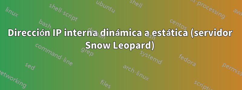 Dirección IP interna dinámica a estática (servidor Snow Leopard)