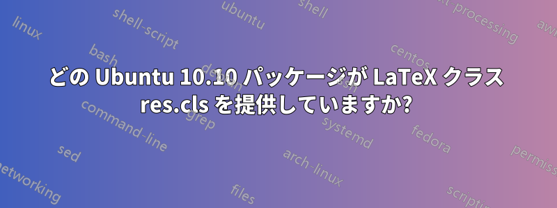 どの Ubuntu 10.10 パッケージが LaTeX クラス res.cls を提供していますか?