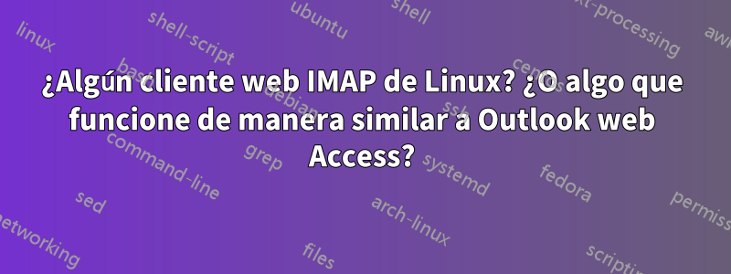 ¿Algún cliente web IMAP de Linux? ¿O algo que funcione de manera similar a Outlook web Access?