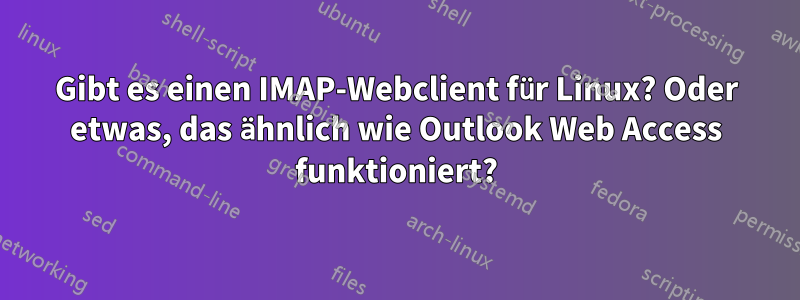 Gibt es einen IMAP-Webclient für Linux? Oder etwas, das ähnlich wie Outlook Web Access funktioniert?