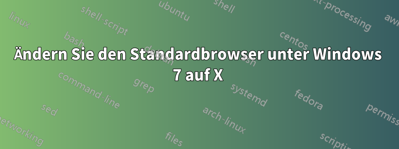 Ändern Sie den Standardbrowser unter Windows 7 auf X