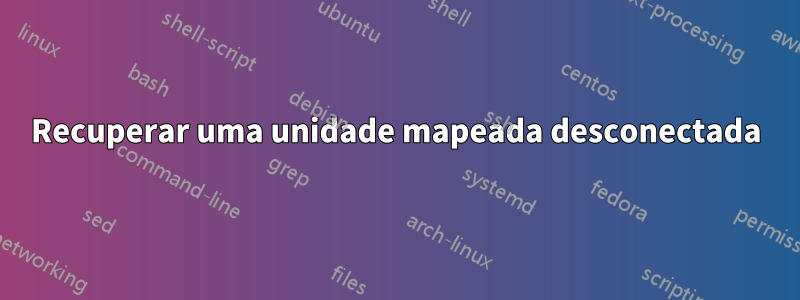 Recuperar uma unidade mapeada desconectada