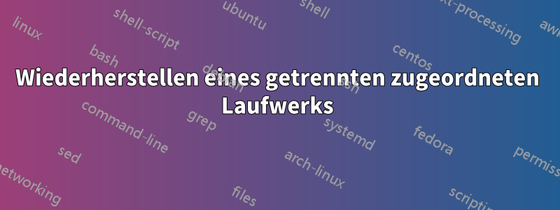 Wiederherstellen eines getrennten zugeordneten Laufwerks