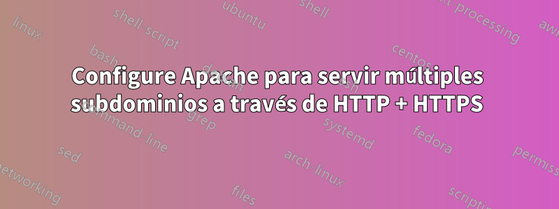 Configure Apache para servir múltiples subdominios a través de HTTP + HTTPS