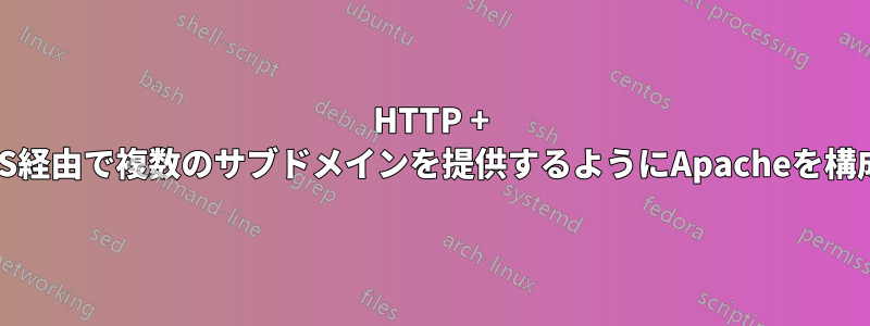 HTTP + HTTPS経由で複数のサブドメインを提供するようにApacheを構成する