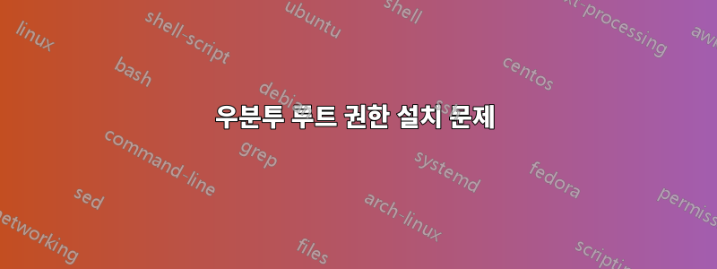 우분투 루트 권한 설치 문제