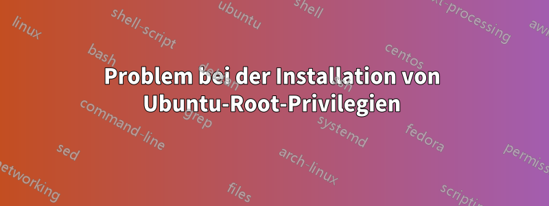 Problem bei der Installation von Ubuntu-Root-Privilegien