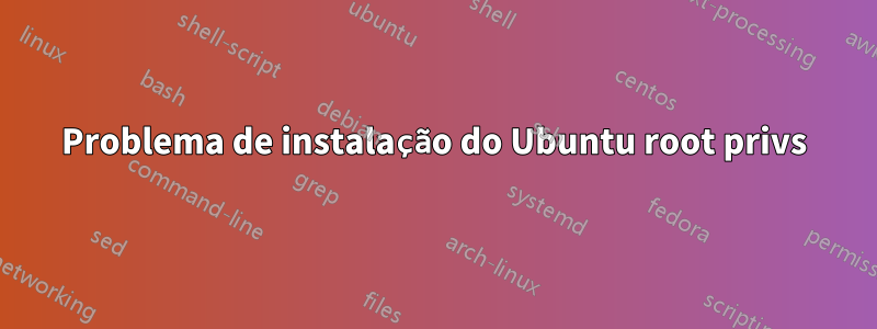 Problema de instalação do Ubuntu root privs