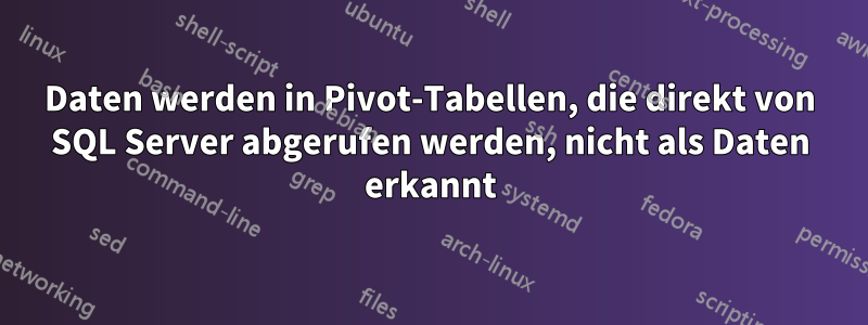 Daten werden in Pivot-Tabellen, die direkt von SQL Server abgerufen werden, nicht als Daten erkannt