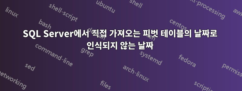 SQL Server에서 직접 가져오는 피벗 테이블의 날짜로 인식되지 않는 날짜