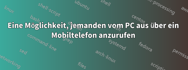 Eine Möglichkeit, jemanden vom PC aus über ein Mobiltelefon anzurufen