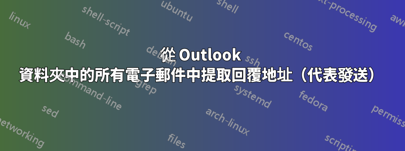 從 Outlook 資料夾中的所有電子郵件中提取回覆地址（代表發送）