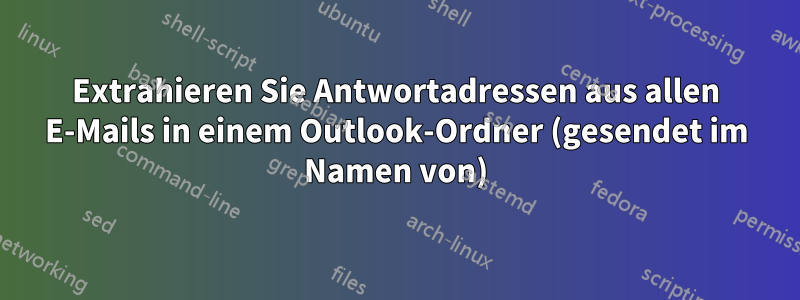 Extrahieren Sie Antwortadressen aus allen E-Mails in einem Outlook-Ordner (gesendet im Namen von)