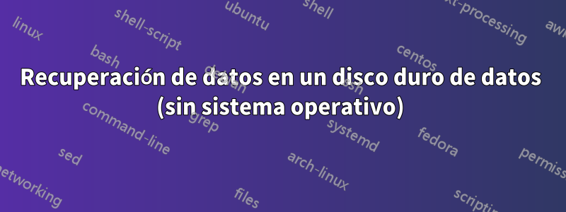 Recuperación de datos en un disco duro de datos (sin sistema operativo)