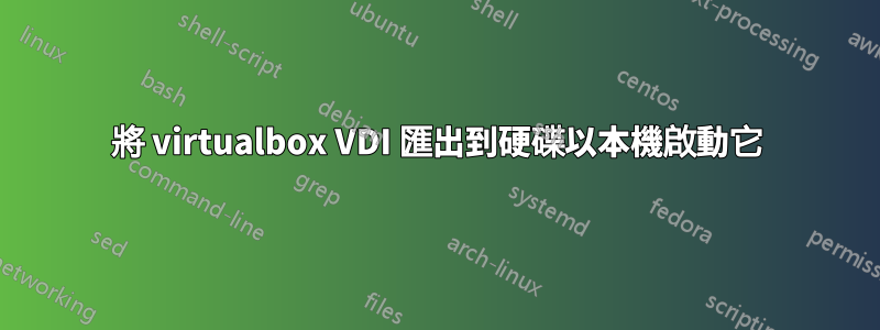 將 virtualbox VDI 匯出到硬碟以本機啟動它