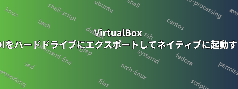 VirtualBox VDIをハードドライブにエクスポートしてネイティブに起動する