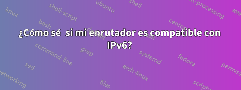 ¿Cómo sé si mi enrutador es compatible con IPv6?