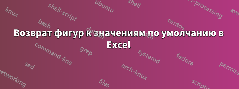 Возврат фигур к значениям по умолчанию в Excel