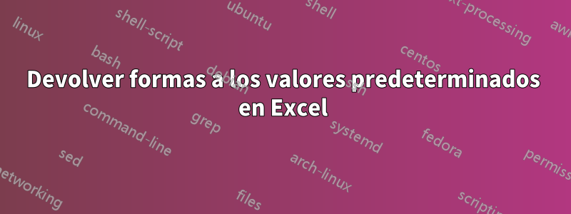 Devolver formas a los valores predeterminados en Excel