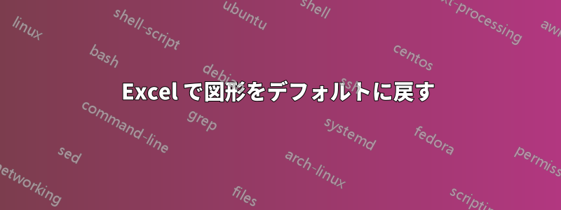 Excel で図形をデフォルトに戻す