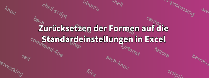 Zurücksetzen der Formen auf die Standardeinstellungen in Excel