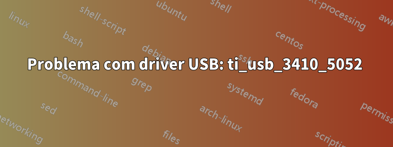 Problema com driver USB: ti_usb_3410_5052