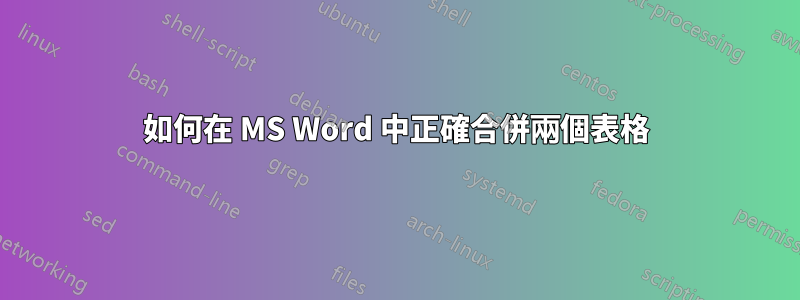 如何在 MS Word 中正確合併兩個表格