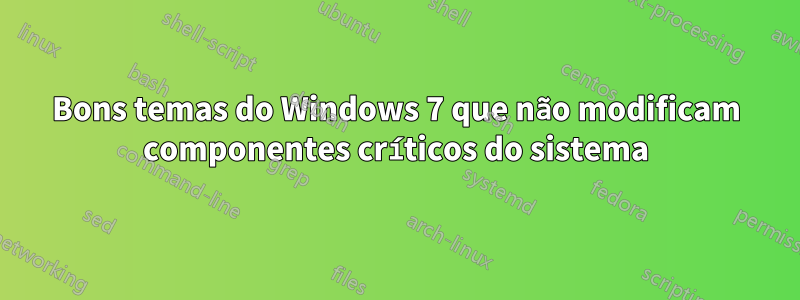 Bons temas do Windows 7 que não modificam componentes críticos do sistema