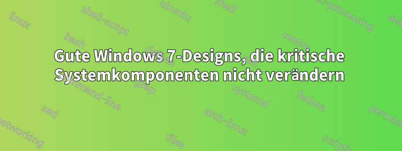 Gute Windows 7-Designs, die kritische Systemkomponenten nicht verändern