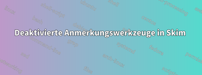 Deaktivierte Anmerkungswerkzeuge in Skim