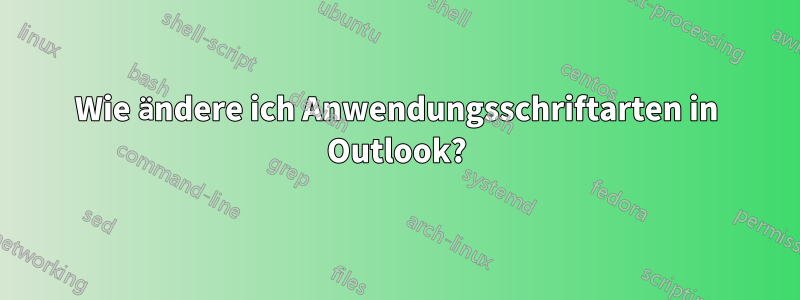 Wie ändere ich Anwendungsschriftarten in Outlook?