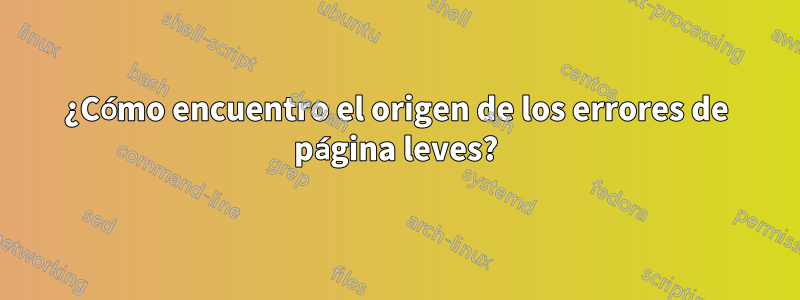 ¿Cómo encuentro el origen de los errores de página leves?