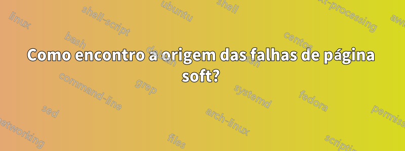 Como encontro a origem das falhas de página soft?