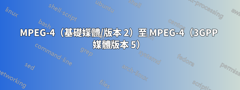 MPEG-4（基礎媒體/版本 2）至 MPEG-4（3GPP 媒體版本 5）