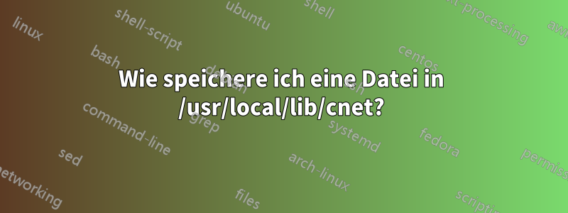 Wie speichere ich eine Datei in /usr/local/lib/cnet?