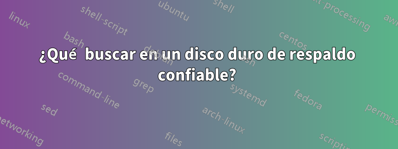 ¿Qué buscar en un disco duro de respaldo confiable?