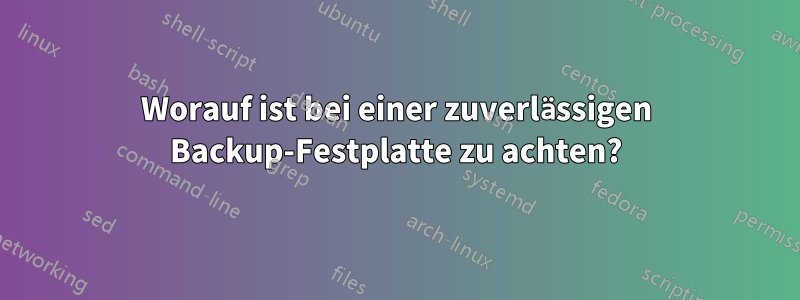 Worauf ist bei einer zuverlässigen Backup-Festplatte zu achten?