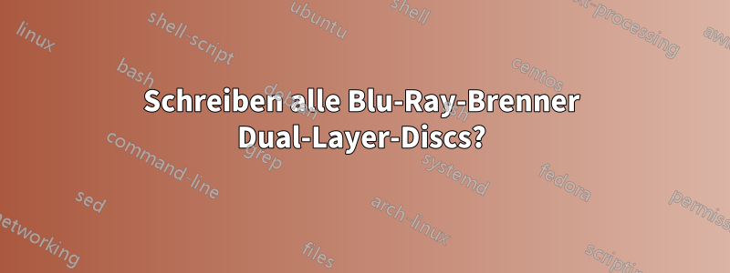 Schreiben alle Blu-Ray-Brenner Dual-Layer-Discs?