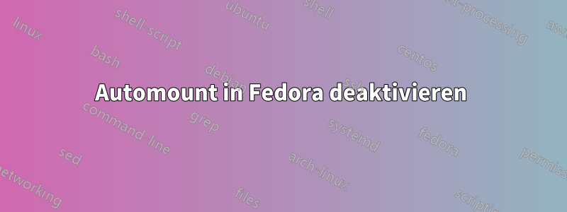 Automount in Fedora deaktivieren