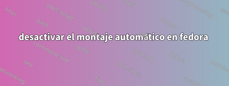 desactivar el montaje automático en fedora