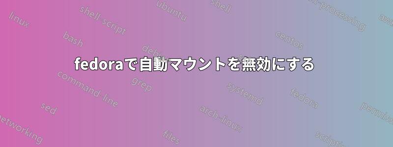 fedoraで自動マウントを無効にする