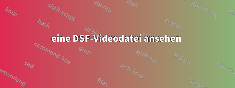 eine DSF-Videodatei ansehen