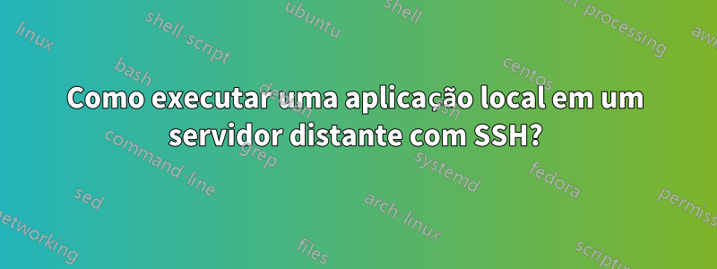 Como executar uma aplicação local em um servidor distante com SSH?