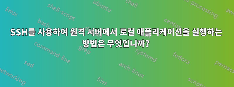 SSH를 사용하여 원격 서버에서 로컬 애플리케이션을 실행하는 방법은 무엇입니까?