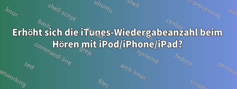 Erhöht sich die iTunes-Wiedergabeanzahl beim Hören mit iPod/iPhone/iPad?